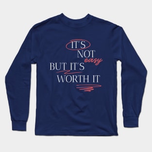 It's not easy, but it's worth it Long Sleeve T-Shirt
